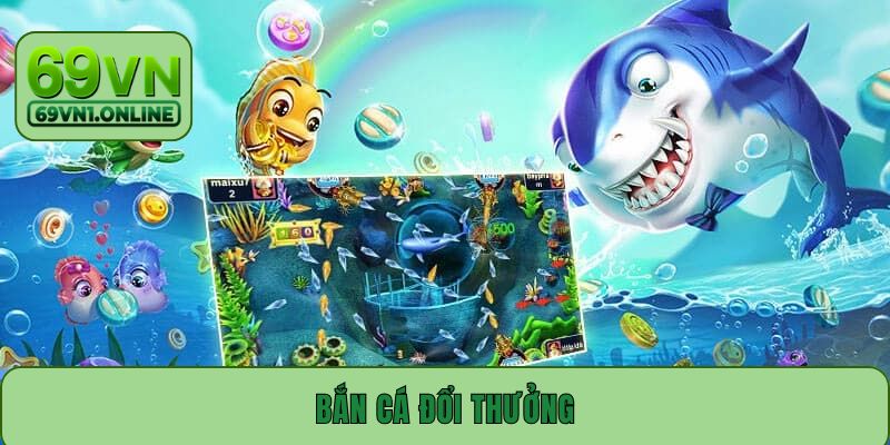 Bắn Cá Đổi Thưởng 69VN – Sân chơi thú vị kết hợp giải trí
