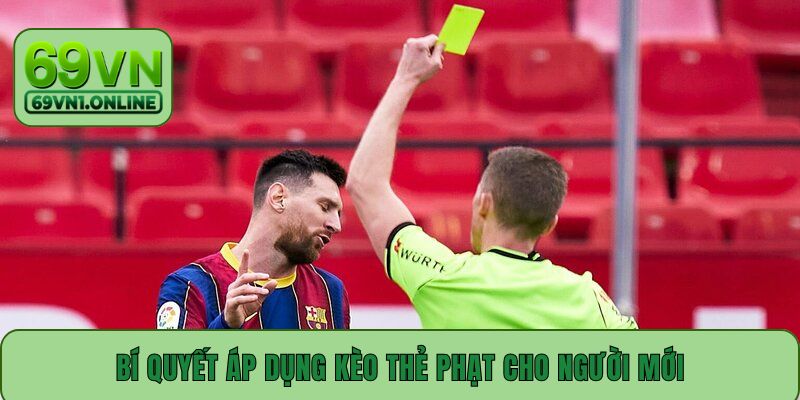 Bí quyết áp dụng kèo thẻ phạt cho người mới