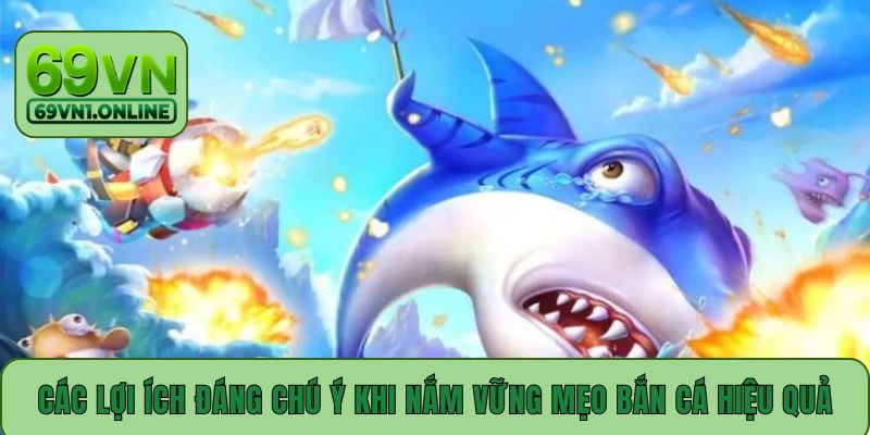 Các lợi ích đáng chú ý khi nắm vững mẹo bắn cá hiệu quả