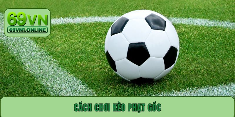 Cách Chơi Kèo Phạt Góc – Bí Quyết Chơi Đảm Bảo Thắng