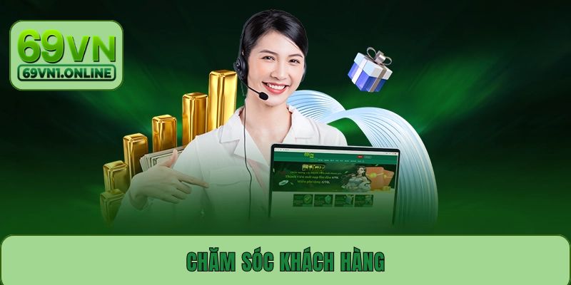Chăm Sóc Khách Hàng 69VN - Xử Lý Mọi Vấn Đề Ngay Tức Thì