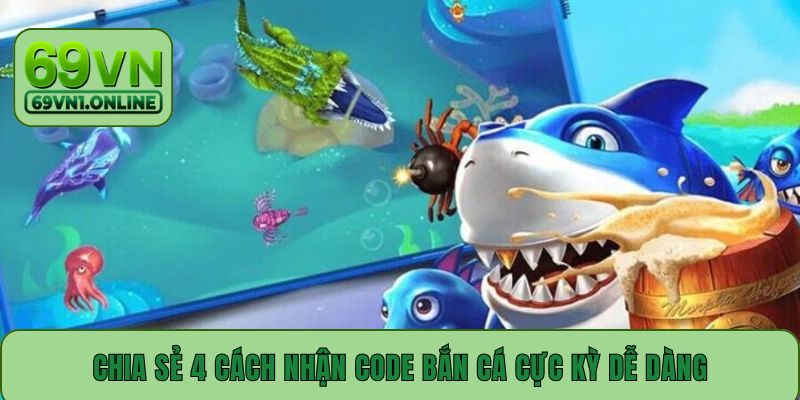 Chia sẻ 4 cách nhận code bắn cá cực kỳ dễ dàng