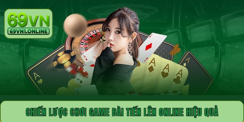 Chiến lược chơi game bài Tiến Lên online hiệu quả