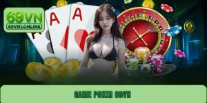 Game Poker 69VN - Bật Mí Cách Chơi Hiệu Quả Từ Cao Thủ
