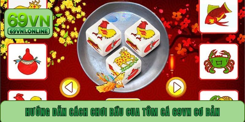 Hướng dẫn cách chơi Bầu Cua Tôm Cá 69VN cơ bản