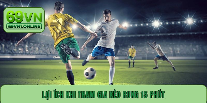 Lợi ích khi tham gia kèo rung 15 phút