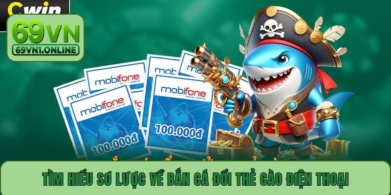 Tìm hiểu sơ lược về bắn cá đổi thẻ cào điện thoại